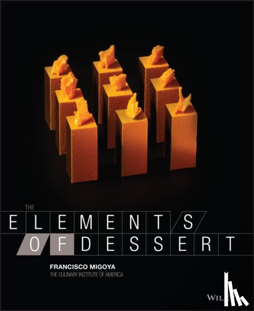 Migoya, Francisco J. (The Culinary Institute of America, The Culinary Institute of America (CIA) - The Elements of Dessert