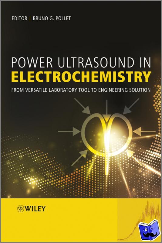Pollet, Bruno - Power Ultrasound in Electrochemistry - From Versatile Laboratory Tool to Engineering Solution