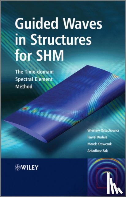 Ostachowicz, Wieslaw (Polish Academy of Sciences), Kudela, Pawel, Krawczuk, Marek, Zak, Arkadiusz - Guided Waves in Structures for SHM