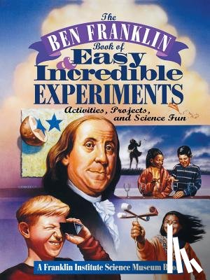 Franklin Institute Science Museum - The Ben Franklin Book of Easy and Incredible Experiments