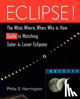 Harrington, Philip S. - Eclipse!: The What, Where, When, Why, and How Guide to Watching Solar and Lunar Eclipses