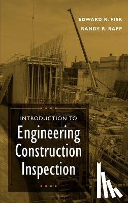 Fisk, Edward R. (E. R. Fisk & Associates Construction Consultants - Orange, Rapp, Randy R. (Milwaukee School of Engineering - Introduction to Engineering Construction Inspection