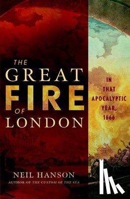Hanson, Neil - The Great Fire of London: In That Apocalyptic Year, 1666