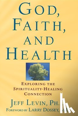 Levin, Jeff - God, Faith, and Health: Exploring the Spirituality-Healing Connection