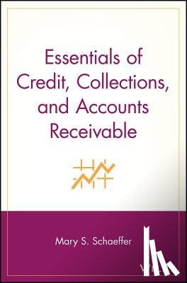 Schaeffer, Mary S. (Editor of IOMA's Report on Managing Accounts Payable) - Essentials of Credit, Collections, and Accounts Receivable