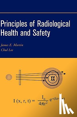 Martin, James E., Lee, Chul - Principles of Radiological Health and Safety
