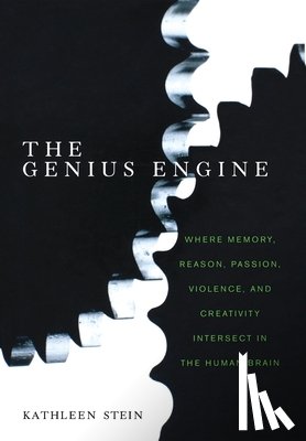 Stein, Kathleen - The Genius Engine: Where Memory, Reason, Passion, Violence, and Creativity Intersect in the Human Brain