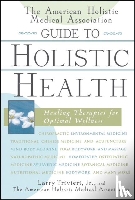 Trivieri, Larry, The American Holistic Medical Association - The American Holistic Medical Association Guide to Holistic Health