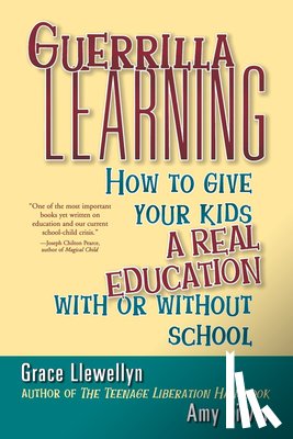 Llewellyn, Grace - Guerrilla Learning: How to Give Your Kids a Real Education with or Without School