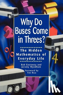 Eastaway, Robert - Why Do Buses Come in Threes: The Hidden Mathematics of Everyday Life