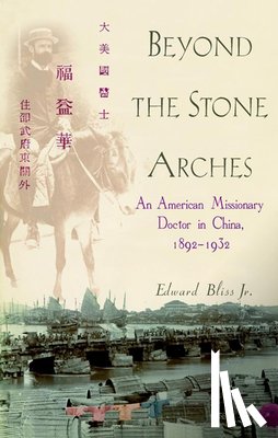 Bliss, Edward - Beyond the Stone Arches: An American Missionary Doctor in China, 1892-1932