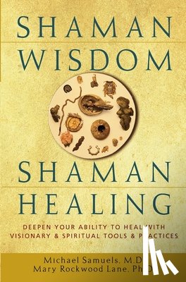 Samuels, Michael - Shaman Wisdom, Shaman Healing: Deepen Your Ability to Heal with Visionary and Spiritual Tools and Practices