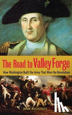 Buchanan, John - The Road to Valley Forge: How Washington Built the Army That Won the Revolution