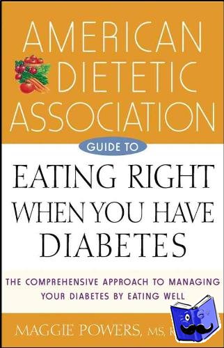 ADA (American Dietetic Association), Powers, Margaret A. - American Dietetic Association Guide to Eating Right When You Have Diabetes