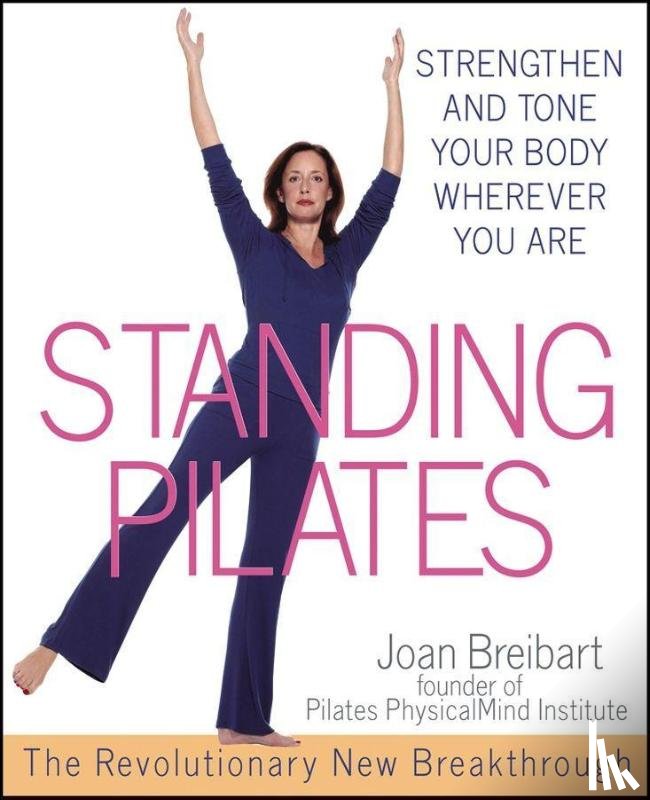 Breibart, Joan - Standing Pilates: Strengthen and Tone Your Body Wherever You Are