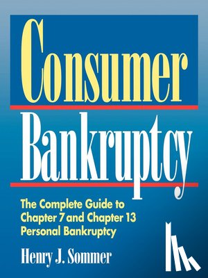 Sommer, Henry J. - Consumer Bankruptcy: The Complete Guide to Chapter 7 and Chapter 13 Personal Bankruptcy