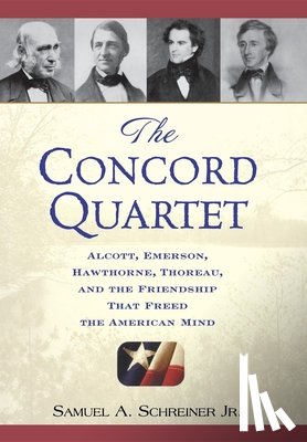 Schreiner, Samuel A. - The Concord Quartet: Alcott, Emerson, Hawthorne, Thoreau and the Friendship That Freed the American Mind