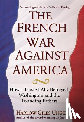 Unger, Harlow Giles - FRENCH WAR AGAINST AMER