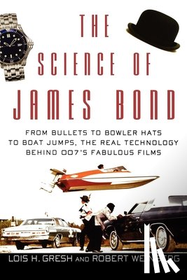 Gresh, Lois H. - The Science of James Bond: From Bullets to Bowler Hats to Boat Jumps, the Real Technology Behind 007's Fabulous Films