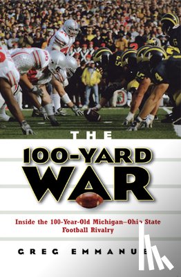 Emmanuel, Greg - The 100-Yard War: Inside the 100-Year-Old Michigan-Ohio State Football Rivalry