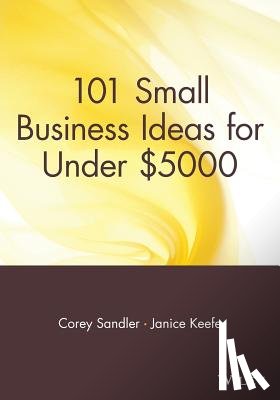 Sandler, Corey, Keefe, Janice - 101 Small Business Ideas for Under $5000