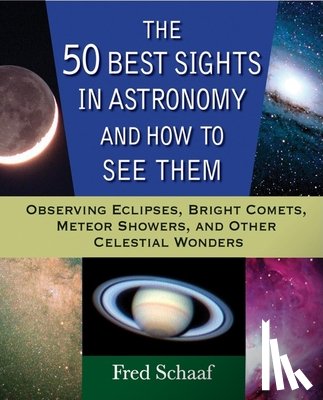 Schaaf, Fred - The 50 Best Sights in Astronomy and How to See Them: Observing Eclipses, Bright Comets, Meteor Showers, and Other Celestial Wonders