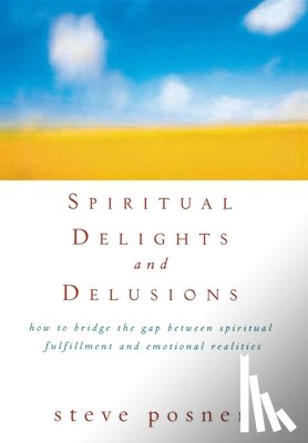Posner, Steve - Spiritual Delights and Delusions: How to Bridge the Gap Between Spiritual Fulfillment and Emotional Realities
