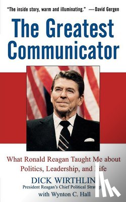 Wirthlin, Dick - The Greatest Communicator: What Ronald Reagan Taught Me about Politics, Leadership, and Life