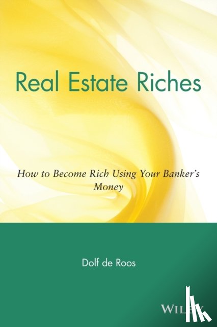 de Roos, D - Real Estate Riches - How to Become Rich Using Your Banker's Money