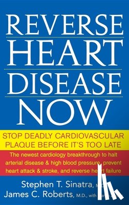 Sinatra, Stephen T. - Reverse Heart Disease Now: Stop Deadly Cardiovascular Plaque Before It's Too Late