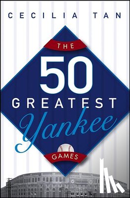 Tan, Cecilia - The 50 Greatest Yankee Games