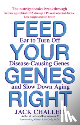 Challem, Jack - Feed Your Genes Right: Eat to Turn Off Disease-Causing Genes and Slow Down Aging