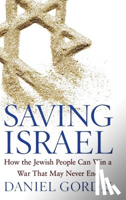 Gordis, Daniel - Saving Israel: How the Jewish People Can Win a War That May Never End