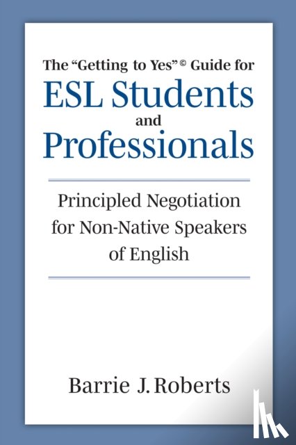 Roberts, Barrie J - The "Getting to Yes" Guide for ESL Students and Professionals
