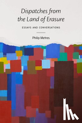 Metres, Philip - Dispatches from the Land of Erasure: Essays and Conversations