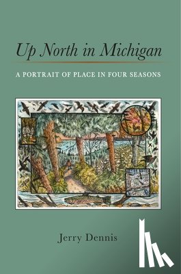 Dennis, Jerry - Up North in Michigan: A Portrait of Place in Four Seasons