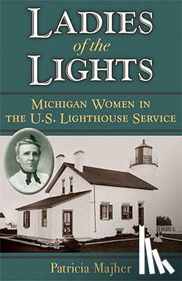 Majher, Patricia - Ladies of the Lights: Michigan Women in the U.S. Lighthouse Service