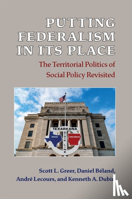 Greer, Scott L., Beland, Daniel, Lecours, Andre, Dubin, Kenneth A - Putting Federalism in Its Place