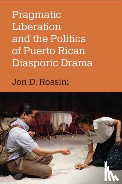 Rossini, Jon D. - Pragmatic Liberation and the Politics of Puerto Rican Diasporic Drama