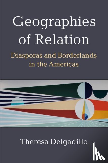 Delgadillo, Theresa - Geographies of Relation