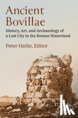 Hatlie, Peter - Ancient Bovillae: History, Art, and Archaeology of a Lost City in the Roman Hinterland