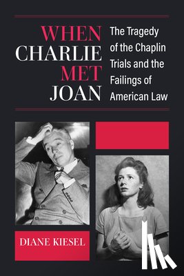 Kiesel, Diane - When Charlie Met Joan: The Tragedy of the Chaplin Trials and the Failings of American Law