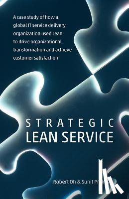 Prakash, Sunit - Strategic Lean Service: A case study of how a global IT service delivery organization used Lean to drive organizational transformation and ach