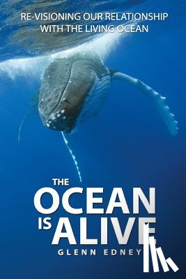 Edney, Glenn - The Ocean Is Alive: Re-visioning Our Relationship with the Living Ocean