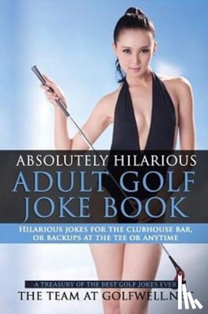 The Team, At Golfwell Net - Absolutely Hilarious Adult Golf Joke Book