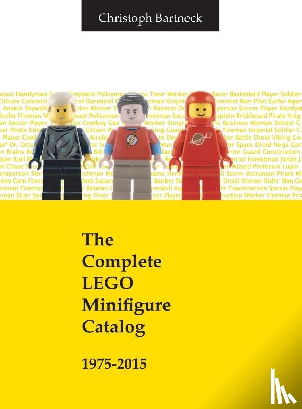 Bartneck, Christopher - Complete Lego Minifigure Catalog 1975-2015