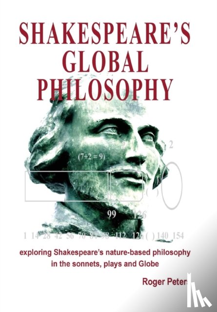 Peters, Roger - Shakespeare's Global Philosophy: Exploring Shakespeare's Nature-Based Philosophy in His Sonnets, Plays and Globe