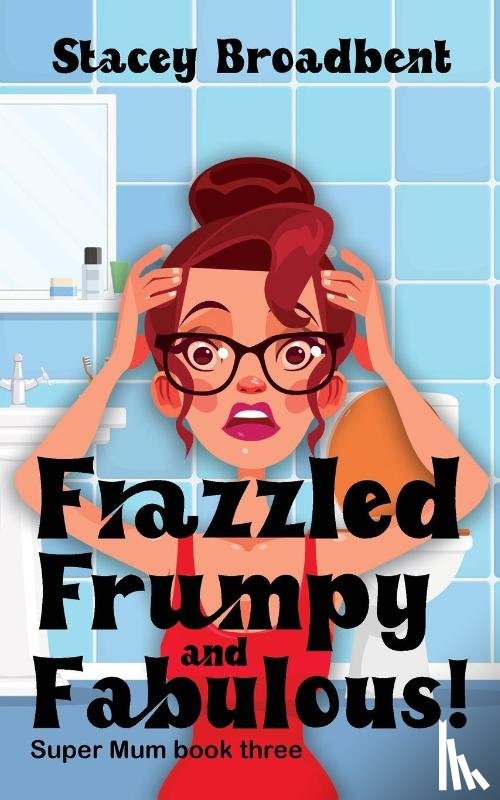 Broadbent, Stacey - Frazzled, Frumpy and Fabulous!