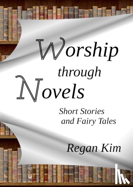 Kim, Regan - Worship Through Novels