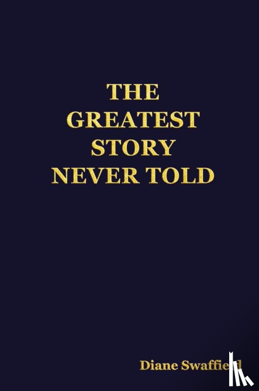 Swaffield, Diane - THE GREATEST STORY NEVER TOLD
